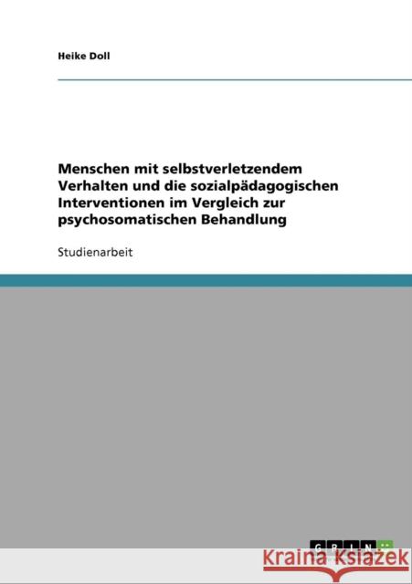 Menschen mit selbstverletzendem Verhalten und die sozialpädagogischen Interventionen im Vergleich zur psychosomatischen Behandlung Doll, Heike 9783638819688 Grin Verlag - książka