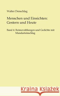 Menschen und Einsichten: Gestern und Heute: Band 4: Reimerzählungen und Gedichte mit Mundarteinschlag Walter Denschlag 9783748102168 Books on Demand - książka