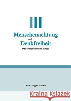 Menschenachtung und Denkfreiheit: Das Evangelium und Europa Hans-Jürgen Schäfer 9783744821599 Books on Demand - książka