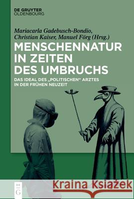 Menschennatur in Zeiten Des Umbruchs: Das Ideal Des Politischen Arztes in Der Frühen Neuzeit Gadebusch-Bondio, Mariacarla 9783110609530 Walter de Gruyter - książka