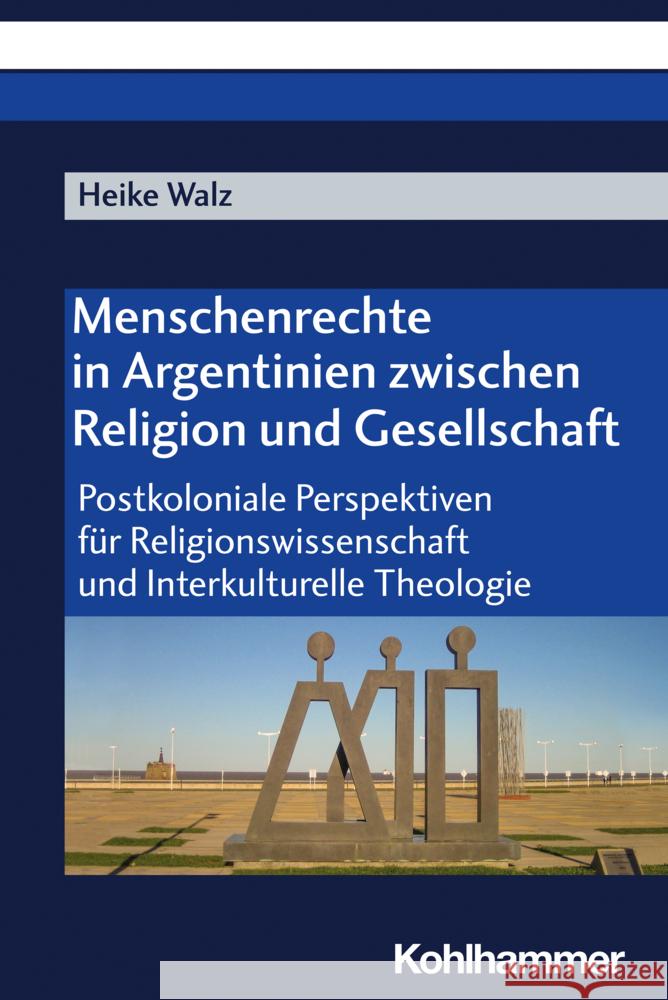 Menschenrechte in Argentinien Zwischen Religion Und Gesellschaft: Postkoloniale Perspektiven Fur Religionswissenschaft Und Interkulturelle Theologie Heike Walz 9783170420700 Kohlhammer - książka