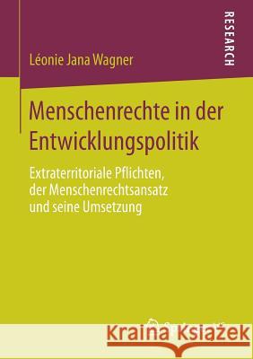 Menschenrechte in Der Entwicklungspolitik: Extraterritoriale Pflichten, Der Menschenrechtsansatz Und Seine Umsetzung Wagner, Léonie Jana 9783658168797 Springer vs - książka