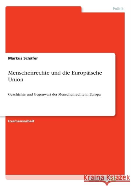 Menschenrechte und die Europäische Union: Geschichte und Gegenwart der Menschenrechte in Europa Schäfer, Markus 9783656193326 Grin Verlag - książka