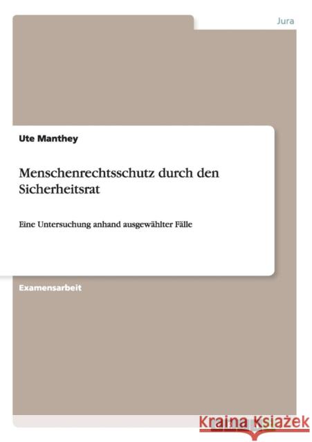 Menschenrechtsschutz durch den Sicherheitsrat: Eine Untersuchung anhand ausgewählter Fälle Manthey, Ute 9783640239863 Grin Verlag - książka