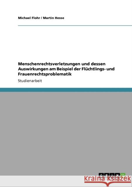 Menschenrechtsverletzungen und dessen Auswirkungen am Beispiel der Flüchtlings- und Frauenrechtsproblematik Flohr, Michael 9783640423101 Grin Verlag - książka