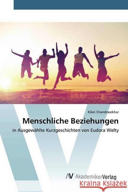 Menschliche Beziehungen : in Ausgewählte Kurzgeschichten von Eudora Welty Chandrasekhar, Kilari 9786200098832 AV Akademikerverlag - książka