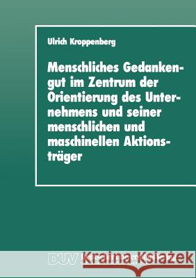 Menschliches Gedankengut Im Zentrum Der Orientierung Des Unternehmens Und Seiner Menschlichen Und Maschinellen Aktionsträger Kroppenberg, Ulrich 9783824440900 Deutscher Universitatsverlag - książka