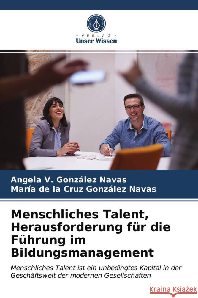 Menschliches Talent, Herausforderung für die Führung im Bildungsmanagement González Navas, Angela V., González Navas, María de la Cruz 9786203743203 Verlag Unser Wissen - książka