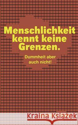 Menschlichkeit kennt keine Grenzen.: Dummheit aber auch nicht! Müller, Manfred J. 9783739210872 Books on Demand - książka