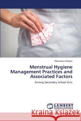 Menstrual Hygiene Management Practices and Associated Factors Margret, Nakaweesi 9786206163909 LAP Lambert Academic Publishing - książka