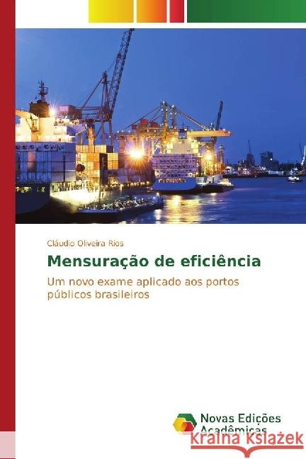 Mensuração de eficiência : Um novo exame aplicado aos portos públicos brasileiros Oliveira Rios, Cláudio 9783330764804 Novas Edicioes Academicas - książka