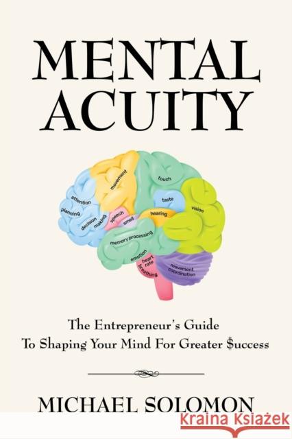 Mental Acuity: The Entrepreneur's Guide to Shaping Your Mind for Greater $uccess Michael Solomon 9781647199777 Booklocker.com - książka