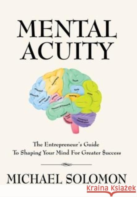 Mental Acuity: The Entrepreneur's Guide to Shaping Your Mind for Greater $uccess Michael Solomon 9781647199784 Booklocker.com - książka