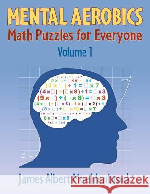 Mental Aerobics -- Math Puzzles for Everyone James Albert Moehlenbrock 9781479224579 Createspace Independent Publishing Platform - książka