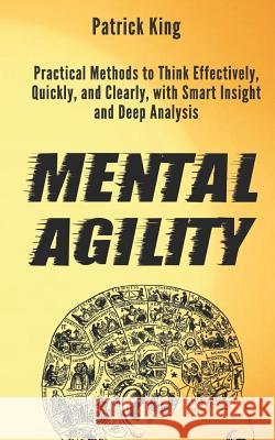 Mental Agility: Practical Methods to Think Effectively, Quickly, and Clearly, with Smart Insight and Deep Analysis Patrick King 9781790595303 Independently Published - książka