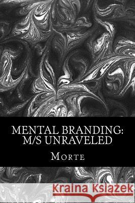 Mental Branding: M/s Unraveled: A Non-Fiction Manual into the world of Master-Mistress/slave relations and how it all works. Morte 9781495407871 Createspace - książka