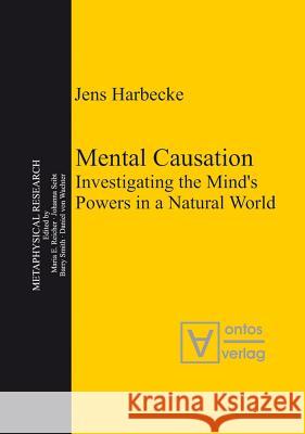 Mental Causation: Investigating the Mind's Powers in a Natural World Jens Harbecke, Ph.D.   9783110324495 Walter de Gruyter & Co - książka