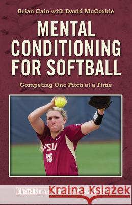 Mental Conditioning for Softball: Competing One Pitch at a Time Brian Cain David McCorkle 9781533126467 Createspace Independent Publishing Platform - książka