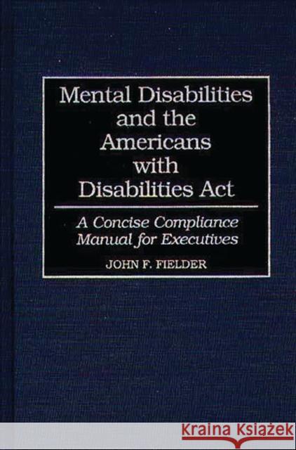 Mental Disabilities and the Americans with Disabilities ACT: A Concise Compliance Manual for Executives Fielder, John F. 9780899308265 Quorum Books - książka