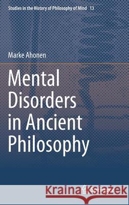 Mental Disorders in Ancient Philosophy Marke Ahonen 9783319034300 Springer - książka