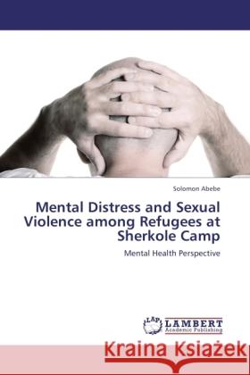 Mental Distress and Sexual Violence among Refugees at Sherkole Camp Abebe, Solomon 9783845473598 LAP Lambert Academic Publishing - książka