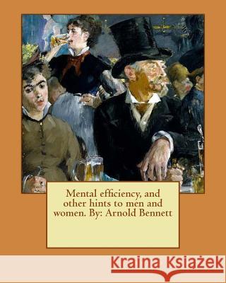 Mental efficiency, and other hints to men and women. By: Arnold Bennett Bennett, Arnold 9781536872491 Createspace Independent Publishing Platform - książka