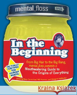 Mental Floss Presents in the Beginning: From Big Hair to the Big Bang, Mental_floss Presents a Mouthwatering Guide to the Origins of Everything Mental Floss Publishing                  Mental Floss Publishing 9780061251474 Collins - książka