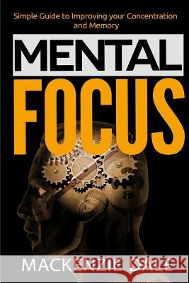 Mental Focus: Simple Guide to Improving your Concentration and Memory Dale, MacKenzie 9781533646002 Createspace Independent Publishing Platform - książka