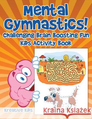 Mental Gymnastics! Challenging Brain Boosting Fun Kids Activity Book Kreative Kids   9781683772132 Kreative Kids - książka