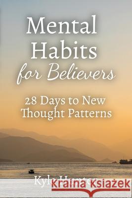 Mental Habits for Believers Kyle Hunter 9780990624684 Monceau Publishing - książka