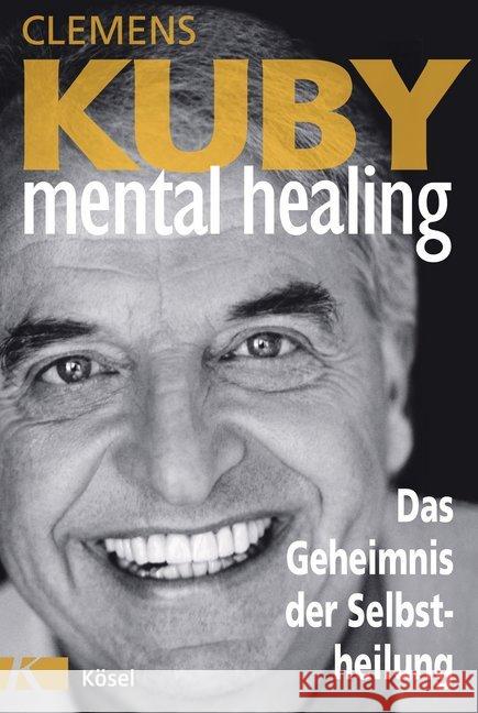 Mental Healing : Das Geheimnis der Selbstheilung Kuby, Clemens 9783466347063 Kösel - książka