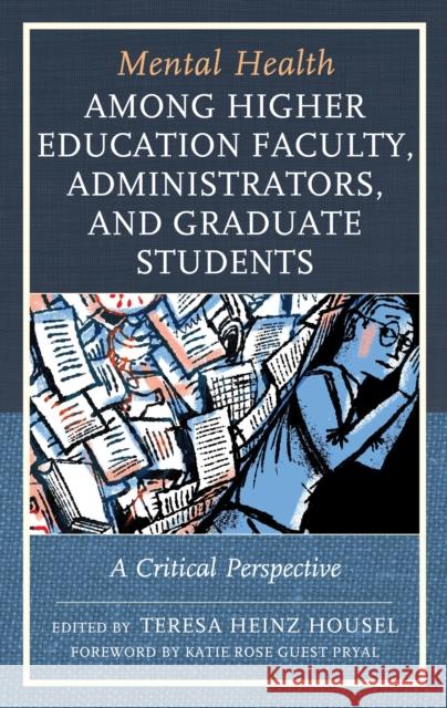 Mental Health among Higher Education Faculty, Administrators, and Graduate Students: A Critical Perspective Teresa Heinz Housel Katie Rose Guest Pryal Nike Bahr 9781793630247 Lexington Books - książka