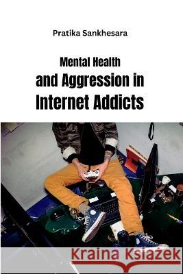 Mental Health and Aggression in Internet Addicts Pratika Sankhesara   9785275615807 Meem Publishers - książka