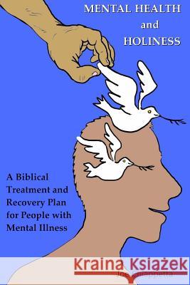 Mental Health and Holiness: A Biblical Treatment and Recovery Plan for People with Mental Illness Joe Chiappetta 9781545576816 Createspace Independent Publishing Platform - książka