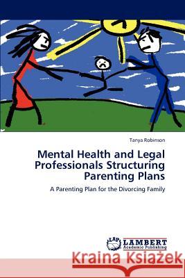 Mental Health and Legal Professionals Structuring Parenting Plans Tanya Robinson 9783846542415 LAP Lambert Academic Publishing - książka