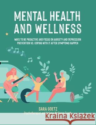 Mental Health and Wellness: Ways to Be Proactive Adn Focus on Anxiety and Depression Prevention Vs. Coping with It After Symptoms Happen Sara Goetz 9781982270544 Balboa Press - książka