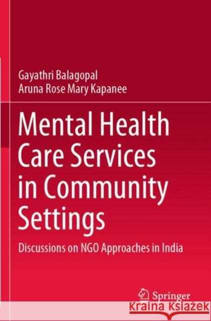 Mental Health Care Services in Community Settings: Discussions on Ngo Approaches in India Gayathri Balagopal Aruna Rose Mary Kapanee 9789811391033 Springer - książka