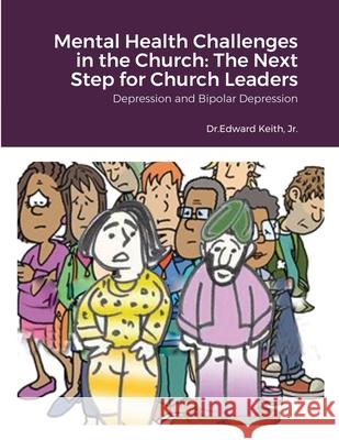Mental Health Challenges in the Church: The Next Step for Church Leaders: Depression and Bipolar Depression Keith, Edward, Jr. 9781716548833 Lulu.com - książka