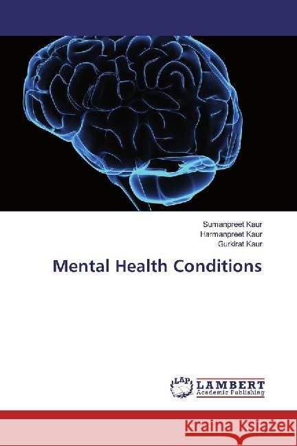 Mental Health Conditions Kaur, Sumanpreet; Kaur, Harmanpreet; Kaur, Gurkirat 9786134971553 LAP Lambert Academic Publishing - książka