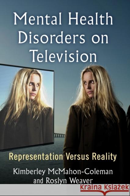 Mental Health Disorders on Television: Representation Versus Reality Kimberley McMahon-Coleman 9781476672151 McFarland & Company - książka