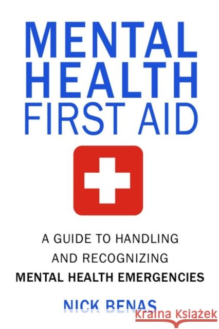 Mental Health First Aid: A Guide to Handling and Recognizing Mental Health Emergencies Nick Benas 9781578266746 Hatherleigh Press - książka