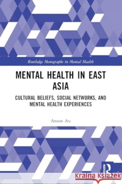 Mental Health in East Asia: Cultural Beliefs, Social Networks, and Mental Health Experiences Anson Au 9781032312415 Taylor & Francis Ltd - książka