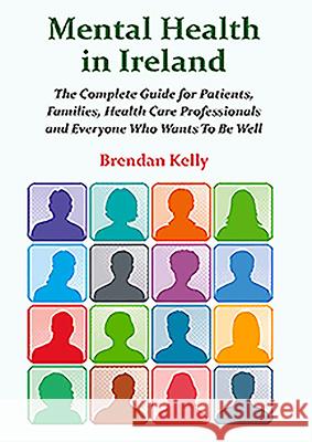 Mental Health in Ireland: The Complete Guide for Patients, Families, Health Care Professionals Brendan Kelly 9780995792715 Liffey Press - książka