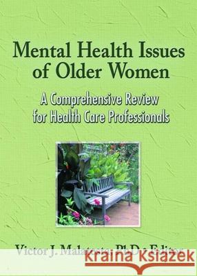 Mental Health Issues of Older Women: A Comprehensive Review for Health Care Professionals: A Comprehensive Review for Health Care Professionals Malatesta, Victor J. 9780789035974 Haworth Press - książka