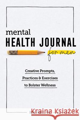 Mental Health Journal for Men: Creative Prompts, Practices, and Exercises to Bolster Wellness Ryan, PhD Howes 9781647396251 Rockridge Press - książka