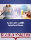 Mental Health Medications U. S. Department of Heal Huma National Institutes of Health National Institute of Menta 9781492901808 Createspace