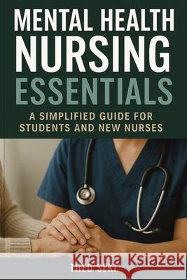 Mental Health Nursing Essentials: A Simplified Guide for Students and New Nurses Theo Seki 9781923370586 Isohan Publishing - książka