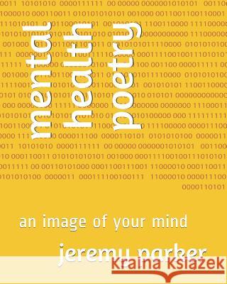 mental health poetry: an image of your mind Parker, Jeremy 9781793412652 Independently Published - książka