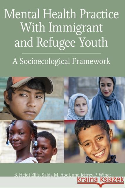 Mental Health Practice with Immigrant and Refugee Youth: A Socioecological Framework B. Heidi Ellis Saidi Abdi Jeffrey P. Winer 9781433831492 American Psychological Association (APA) - książka