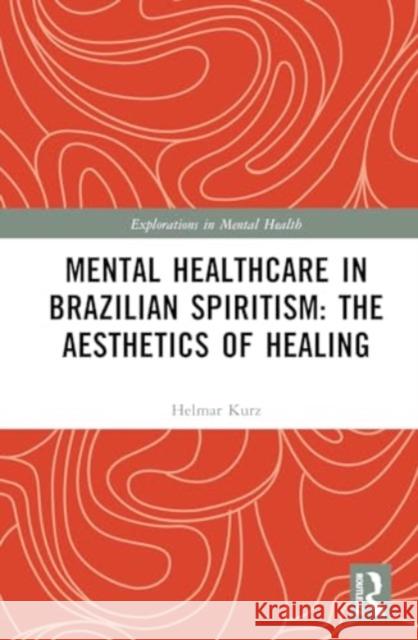 Mental Healthcare in Brazilian Spiritism: The Aesthetics of Healing Helmar Kurz 9781032634173 Routledge - książka